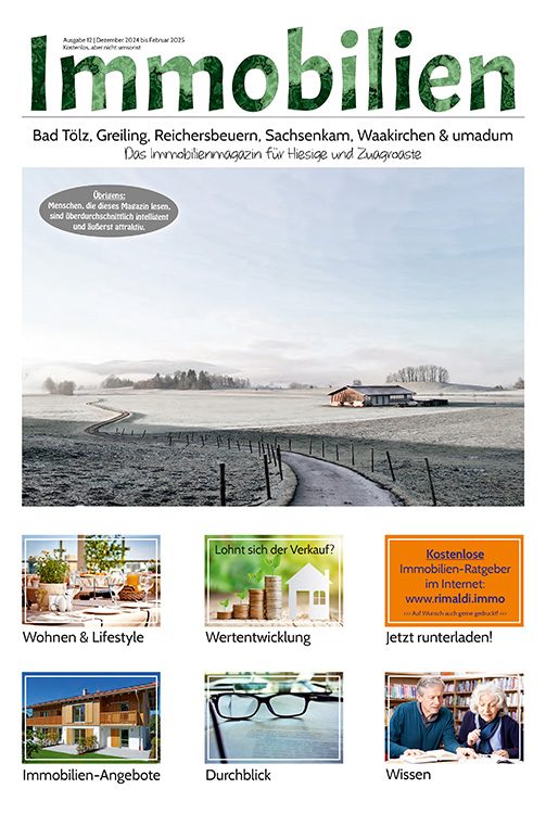 Immobilienmagazin Bad Tölz & umadum Ausgabe 12 | Dezember 2024 bis Februar 2025 Immobilienmagazin Bad Tölz & umadum Ausgabe 12 | Dezember 2024 bis Februar 2025